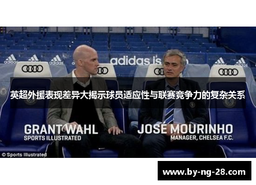 英超外援表现差异大揭示球员适应性与联赛竞争力的复杂关系