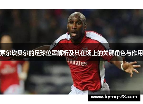 索尔坎贝尔的足球位置解析及其在场上的关键角色与作用 索尔坎贝尔的足球位置解析及其在场上的关键角色与作用