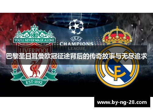 巴黎圣日耳曼欧冠征途背后的传奇故事与无尽追求