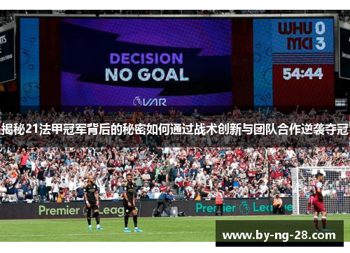 揭秘21法甲冠军背后的秘密如何通过战术创新与团队合作逆袭夺冠