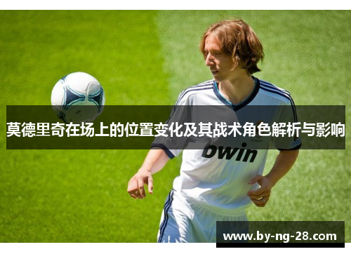莫德里奇在场上的位置变化及其战术角色解析与影响