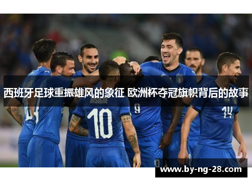 西班牙足球重振雄风的象征 欧洲杯夺冠旗帜背后的故事