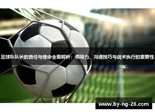 足球队队长的责任与使命全面解析：领导力、沟通技巧与战术执行的重要性