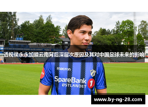 透视侯永永加盟云南背后深层次原因及其对中国足球未来的影响