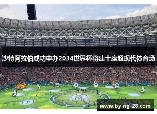 沙特阿拉伯成功申办2034世界杯将建十座超现代体育场