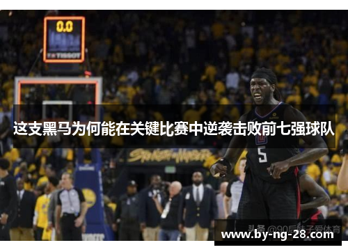 这支黑马为何能在关键比赛中逆袭击败前七强球队
