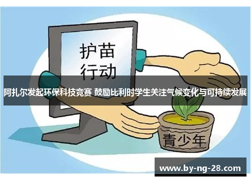 阿扎尔发起环保科技竞赛 鼓励比利时学生关注气候变化与可持续发展