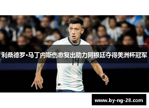 利桑德罗·马丁内斯伤愈复出助力阿根廷夺得美洲杯冠军 利桑德罗·马丁内斯伤愈复出助力阿根廷夺得美洲杯冠军
